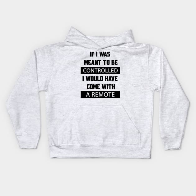 If I Was Meant To Be Controlled I Would Have Come With A Remote Kids Hoodie by Matthew Ronald Lajoie